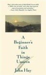 John Hay - A Beginner's Faith in Things Unseen