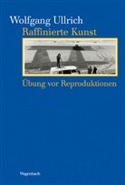 Wolfgang Ullrich - Raffinierte Kunst