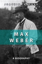Joachim Radkau - Max Weber