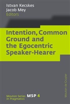 Istva Kecskes, Istvan Kecskes, Mey, Mey, Jacob Mey - Intention, Common Ground and the Egocentric Speaker-Hearer