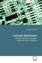 Alexander Täuschel, Täuschel Alexander - Lebende Maschinen