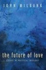 John Milbank, John Millbank - The Future of Love Essays in Political Theology