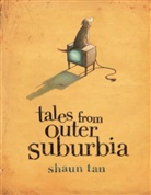 Shaun Tan, Shaun Tan - Tales From Outer Suburbia