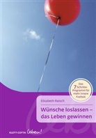 Elisabeth Reisch - Wünsche loslassen - das Leben gewinnen