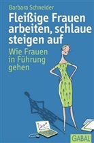 Barbara Schneider, Barbara (Dr.) Schneider - Fleißige Frauen arbeiten, schlaue steigen auf