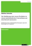 Matthias Schneider - Erarbeitung eines technologischen Konzeptes - unter der Beachtung von IT-Aspekten - für die Einführung eines neuen Produktes in einem mittelständischen Unternehmen aus dem Bereich Automotive