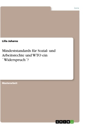Lilla Juharos - Mindeststandards für Sozial- und Arbeitsrechte und WTO ein `Widerspruch´?
