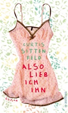Curtis Sittenfeld - Also lieb ich ihn
