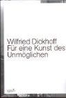 Wilfried Dickhoff - Für eine Kunst des Unmöglichen