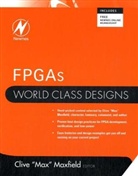 Clive Maxfield, Clive (Engineer Maxfield, Clive 'Max' (Engineer Maxfield, Clive Maxfield, Clive "Max" Maxfield, Clive Max Maxfield... - Fpgas: World Class Designs