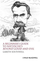 Southwell, G Southwell, Gareth Southwell, Gareth (Independent Scholar) Southwell, Southwell Gareth - Beginners Guide to Nietzsche''s "Beyond Good and Evil"