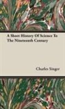 Charles Singer - A Short History of Science to the Ninete