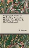 J. B. Wagner - Cooperage; a Treatise on Modern Shop Pra