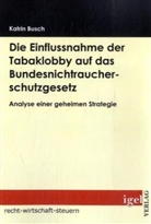 Katrin Busch - Die Einflussnahme der Tabaklobby auf das Bundesnichtraucherschutzgesetz