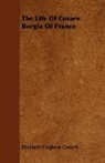 Elizabeth C Gaskell, Elizabeth Cleghorn Gaskell, Rafael Sabatini - The Life of Cesare Borgia of France