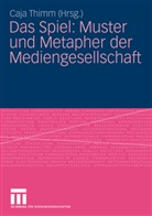 Caj Thimm, Caja Thimm - Das Spiel: Muster und Metapher der Mediengesellschaft