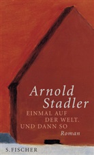 Arnold Stadler - Einmal auf der Welt. Und dann so