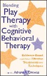 Aa Drewes, Athena A. Drewes, DREWES ATHENA A, Athena A Drewes, Athena A. Drewes, Athena A. (The Astor Home for Children Drewes... - Blending Play Therapy With Cognitive Behavioral Therapy