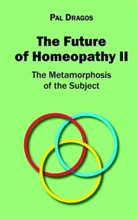 Pal Dragos - The Future of Homeopathy II - The Metamorphosis of the Subject