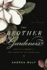 Andrea Wulf - The Brother Gardeners
