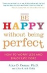 Alice D Domar, Alice D. Domar, Alice Lesch Kelly - Be Happy Without Being Perfect