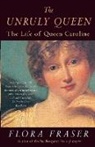 Flora Fraser - The Unruly Queen
