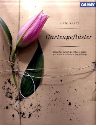 Otto Krätz - Gartengeflüster Pikantes und Unterhaltsames aus der Geschichte der Gärten