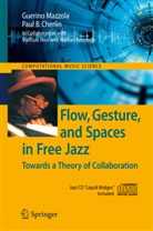 Paul B Cherlin, Paul B. Cherlin, Guerino Mazzola, Guerino B. Mazzola - Flow, Gesture, and Spaces in Free Jazz