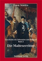 Ernst Staehle, Ernst E Staehle, Ernst E. Staehle - Die Geschichte der Johanniter und Malteser / Die Malteserritter