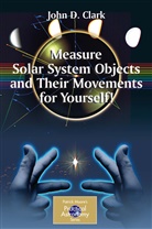 John D Clark, John D. Clark - Measure Solar System Objects and Their Movements for Yourself!