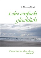 Birgit Goldmann - Lebe einfach glücklich
