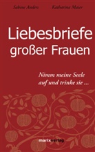 Sabine Anders, Katharina Maier, Ander, Sabin Anders, Sabine Anders, Maie... - Liebesbriefe großer Frauen