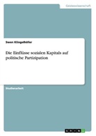 Swen Klingelhöfer - Die Einflüsse sozialen Kapitals auf politische Partizipation