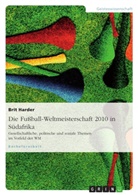 Brit Harder - Die Fußball-Weltmeisterschaft 2010 in Südafrika