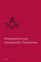 Andrè Combes, Josè A. Ferrer Benimeli, Ralf Melzer, Aldo Alessandro Mola, Marcus Patka, Armin Pfahl-Traughber... - Freimaurerei und europäischer Faschismus