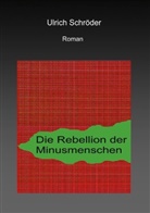 Ulrich Schröder - Die Rebellion der Minusmenschen