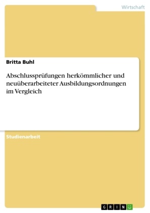 Britta Buhl - Abschlussprüfungen herkömmlicher und neuüberarbeiteter Ausbildungsordnungen im Vergleich