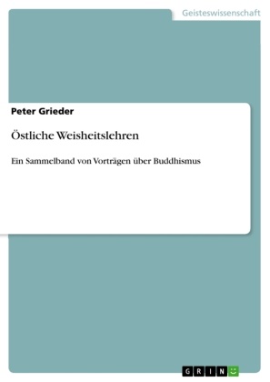 Peter Grieder - Östliche Weisheitslehren Ein Sammelband von Vorträgen über Buddhismus