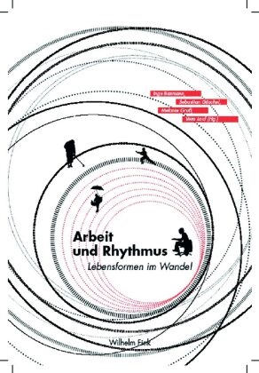 Sebastian Göschel, Wilhelm Groener, Inge Baxmann, Sebastian Göschel, Melani Gruss, Melanie Gruß... - Arbeit und Rhythmus - Lebensformen im Wandel