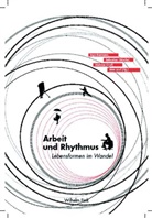 Sebastian Göschel, Wilhelm Groener, Inge Baxmann, Sebastian Göschel, Melani Gruss, Melanie Gruß... - Arbeit und Rhythmus
