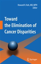 Howar K Koh, Howard K Koh, Howard K. Koh - Toward the Elimination of Cancer Disparities