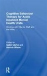 Isabel (EDT) Clarke, Isabel (Isabel Clarke Is a Consultant Clin Clarke, Isabel Wilson Clarke, Clarke Isabel, CLARKE ISABEL WILSON HANNAH, Isabel Clarke... - Cognitive Behaviour Therapy for Acute Inpatient Mental Health Units