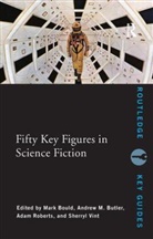 Bould, Mark Bould, Mark (University of the West of England Bould, Mark Butler Bould, Andrew M. Butler, Adam Roberts... - Fifty Key Figures in Science Fiction