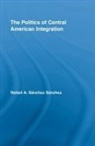 Rafael A. Sanchez, Rafael A. Sánchez Sánchez, SANCHEZ RAFAEL A, Rafael A. Sanchez Sanchez, Rafael A Sánchez Sánchez, Rafael A. Sánchez Sánchez - Politics of Central American Integration