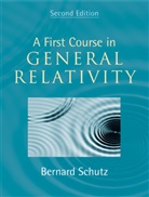 Bernard Schutz, Bernard (Max-Planck-Institut fur Gravitationsphysik Schutz, Bernard F. Schutz, Bernard F. (Max-Planck-Institut fur Gravitationsphysik Schutz - First Course in General Relativity