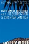 Matthew Avery Sutton, Sutton Matthew Avery - Aimee Semple Mcpherson and the Resurrection of Christian America