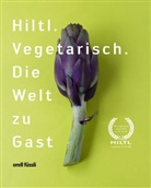 Rolf Hiltl - Vegetarisch. Die Welt zu Gast