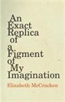 Elizabeth Mccracken - Exact Replica of a Figment of My Imagination