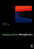 Michael C. Rea, Michael C. (University of Notre Dame Rea, Michael Rea, Michael C. Rea, Michael C. (University of Notre Dame Rea, Rea Michael C. - Arguing About Metaphysics