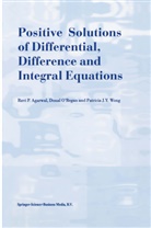 R P Agarwal, R. P. Agarwal, R.P. Agarwal, Ravi Agarwal, Ravi P. Agarwal, D. O'Regan... - Positive Solutions of Differential, Difference and Integral Equations
